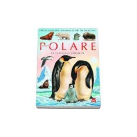 Animale polare pe intelesul copiilor - Enciclopedia animalelor in imagini - Editie Cartonata - Emilie Beaumont