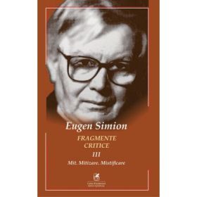 Fragmente critice. Volumul 3. Mit. Mitizare. Mistificare - Eugen Simion