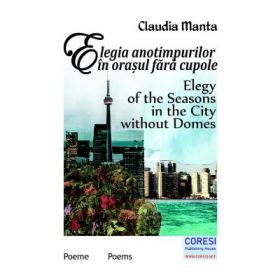 Elegia anotimpurilor in orasul fara cupole. Poeme. Elegy of the Seasons in the City without Domes. Poems - Claudia Manta