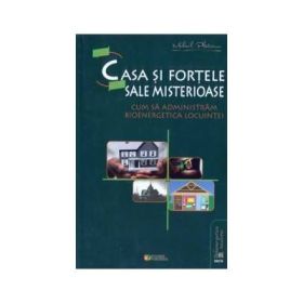 Casa si fortele sale misterioase (Cum sa administram bioenergetica locuintei) - Mihail Platonov