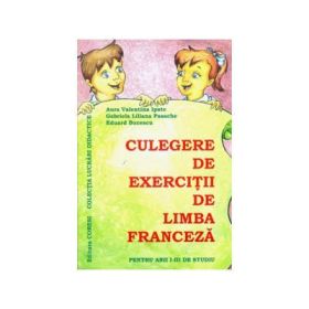 Culegere de exercitii de limba franceza pentru anii I-III de studiu - Aura Valentina Ipate, Gabriela Liliana Pasache, Eduard Bucescu