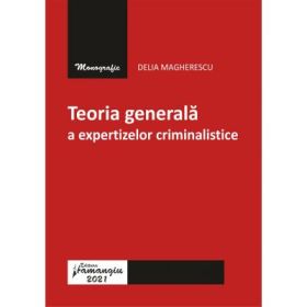 Teoria generala a expertizelor criminalistice - Delia Magherescu