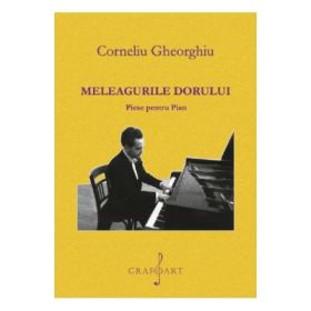 Meleagurile dorului. Piese pentru pian - Corneliu Gheorghiu
