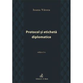 Protocol si eticheta diplomatice (editia a III-a) - Ioana Varsta