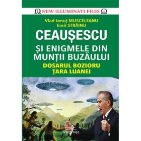 Ceausescu si enigmele din Muntii Buzaului - Emil Strainu, Vlad-Ionut Musceleanu