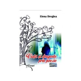Viata si dragoste prin poezie - Elena Dreglea
