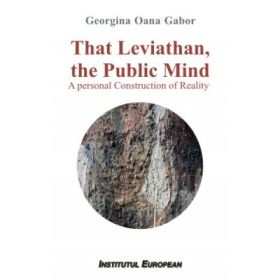 That Leviathan, the Public Mind. A personal Construction of Reality - Georgina Oana Gabor