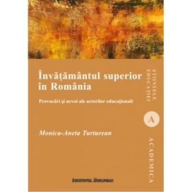 Invatamintul superior in Romania. Provocari si nevoi ale actorilor educationali - Monica-Aneta Turturean