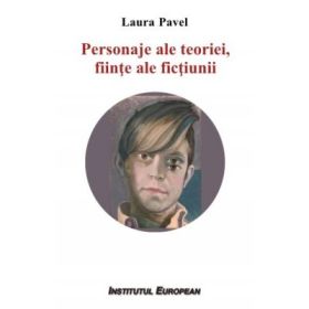 Personaje ale teoriei, fiinte ale fictiunii - Laura Pavel