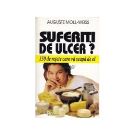 Suferiti de ulcer? 150 de retete care va scapa de el - Auguste Moll-Weis