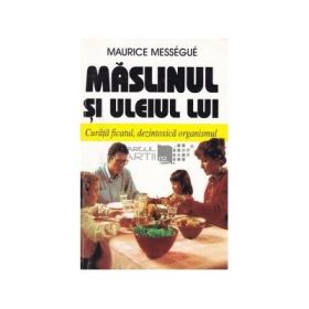 Maslinul si uleiul lui. Curata ficatul, dezintoxica organismul - Maurice Messegue