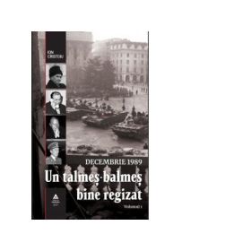 Decembrie 1989. Un talmes-balmes bine regizat. Volumul 1 - Ion Cristoiu