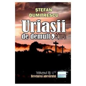 Uriasii de demult. Revelarea adevarului Vol. 3 - Stefan Dumitrescu