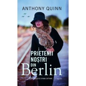 Prietenii nostri din Berlin - Anthony Quinn, John Grisham