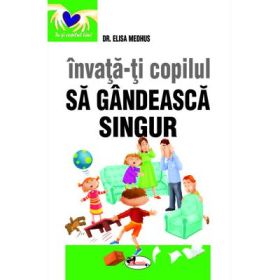 Invata-ti copilul sa gandeasca singur - Dr. Elisa Medhus