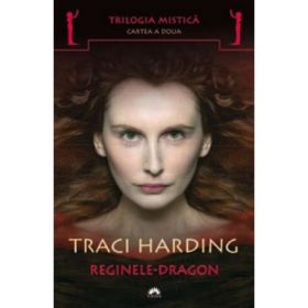 Reginele-Dragon. Trilogia mistica, volumul 2 - Traci Harding