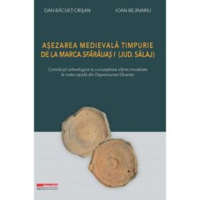 Asezarea medievala timpurie de la Marca Sfarauas I (jud. Salaj). Contributii arheologice la cunoasterea olariei modelate la roata rapida din Depresiunea Silvaniei - Dan Bacuet-Crisan, Ioan Bejinariu