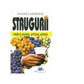Strugurii vindeca anemia, artroza, astenia - Maurice Messegue