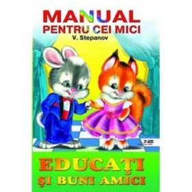Manual pentru cei mici - Educati si buni amici - Vladimir Stepanov