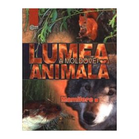Lumea animala a Moldovei. Volumul 4. Mamifere - Andrei Munteanu, Mina Lozanu