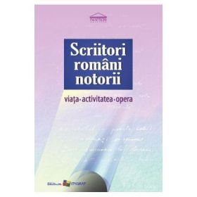 Scriitori romani notorii. Viata, activitatea, opera - Angela Lungu, Cristina Duca