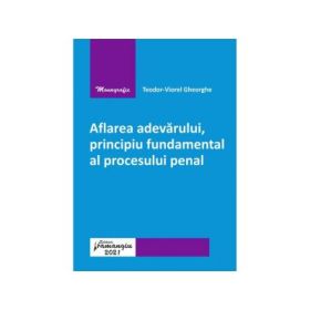 Aflarea adevarului, principiu fundamental al procesului penal - Teodor-Viorel Gheorghe