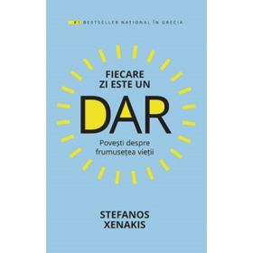 Fiecare zi este un DAR. Povesti despre frumusetea vietii - Stefanos Xenakis
