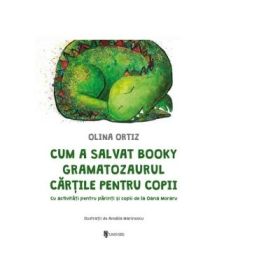 Cum a salvat Booky Gramatozaurul cartile pentru copii. Cu activitati pentru parinti si copii - Olina Ortiz