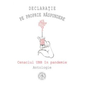 Declaratie pe proprie raspundere. Cenaclul UBB in pandemie. Antologie - Remus Octavian Campean (ROC), Luminita Rusu