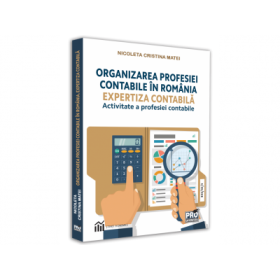 Organizarea profesiei contabile in Romania. Expertiza contabila-activitate a profesiei contabile - Nicoleta Cristina Matei
