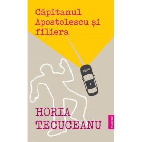 Capitanul Apostolescu si Filiera - Horia Tecuceanu