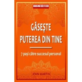 Gaseste puterea din tine. 7 pasi catre succesul personal - John Martin