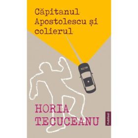 Capitanul Apostolescu si colierul - Horia Tecuceanu