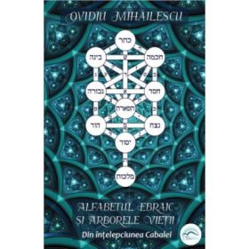 Alfabetul ebraic si Arborele Vietii. Din intelepciunea Cabalei - Ovidiu Mihailescu