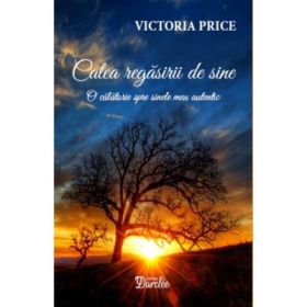 Calea regasirii de sine. O calatorie spre sinele meu autentic - Victoria Price