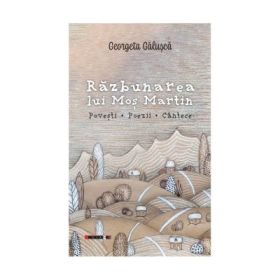 Razbunarea lui Mos Martin. Povesti, poezii, cantece - Georgeta Galusca
