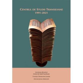 Centrul de Studii Transilvane. 1991-2021 - Alexandru Simon