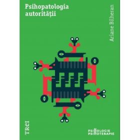 Psihopatologia autoritatii - Ariane Bilheran