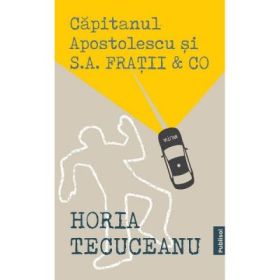 Capitanul Apostolescu si S. A. Fratii &amp; Co - Horia Tecuceanu