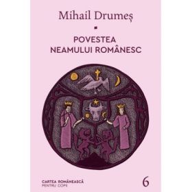 Povestea neamului romanesc. Volumul 6 - Mihail Drumes