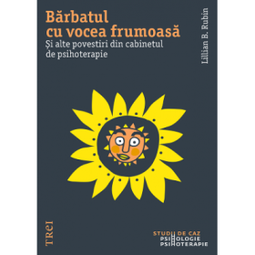 Barbatul cu vocea frumoasa. Si alte povestiri din cabinetul de psihoterapie - Lillian B. Rubin
