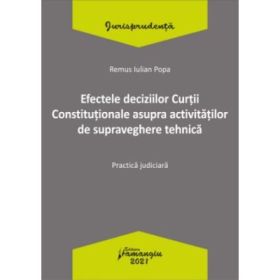 Efectele deciziilor Curtii Constitutionale asupra activitatilor de supraveghere tehnica. Practica judiciara - Remus Iulian Popa