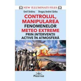 CONTROLUL, MANIPULAREA fenomenelor METEO EXTREME prin interventii active in atmosfera - Emil Strainu, Dragos Andrei Sarbu