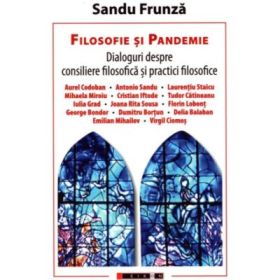 Filosofie si pandemie - Dialoguri despre consiliere filosofica si practici filosofice - Sandu Frunza