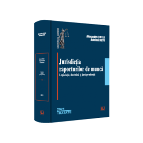 Jurisdictia raporturilor de munca. Legislatie, doctrina, jurisprudenta - Alexandru Ticlea, Adelina Oana Dutu