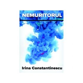 Nemuritorul. Roman - Irina Constantinescu