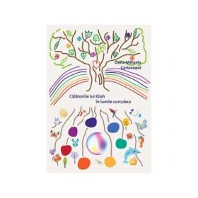 Calatoriile lui Eliah in lumile curcubeu - Oana-Mihaela Carianopol