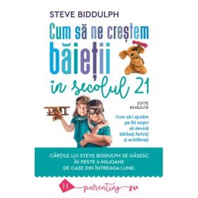 Cum sa ne crestem baietii in secolul 21 - Steve Biddulph