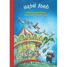 Povesti cu un carusel fermecat, dragoni inaripati si vacante cu zane - Almud Kunert, Isabel Abedi