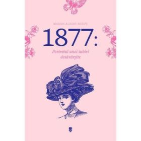 1877: portretul unei iubiri desavarsite - Marius Albert Negut